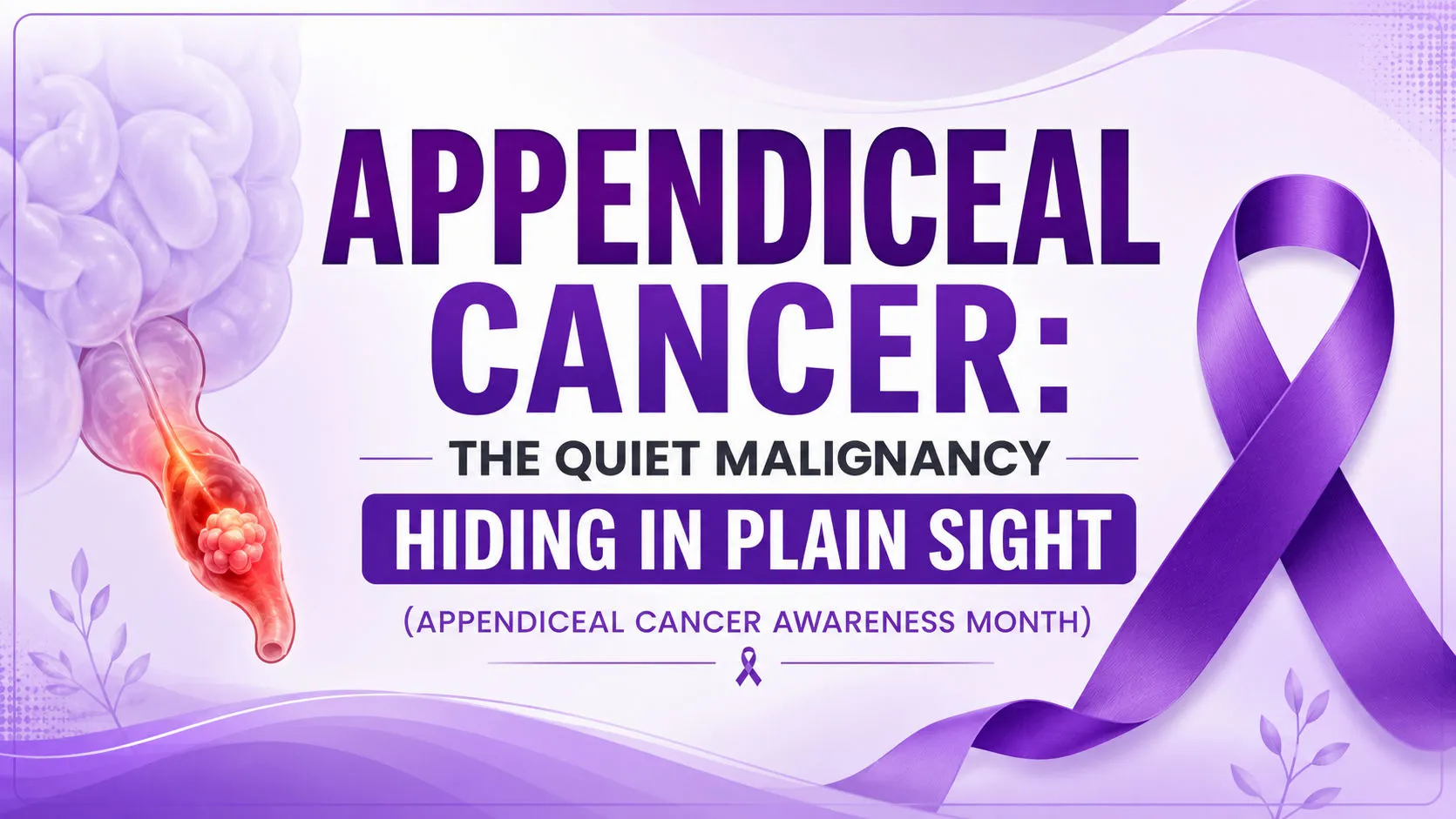 Appendiceal Cancer: The Quiet Malignancy Hiding in Plain Sight (Appendiceal Cancer Awareness Month) · Medical Guide by Famicare Speciality Center